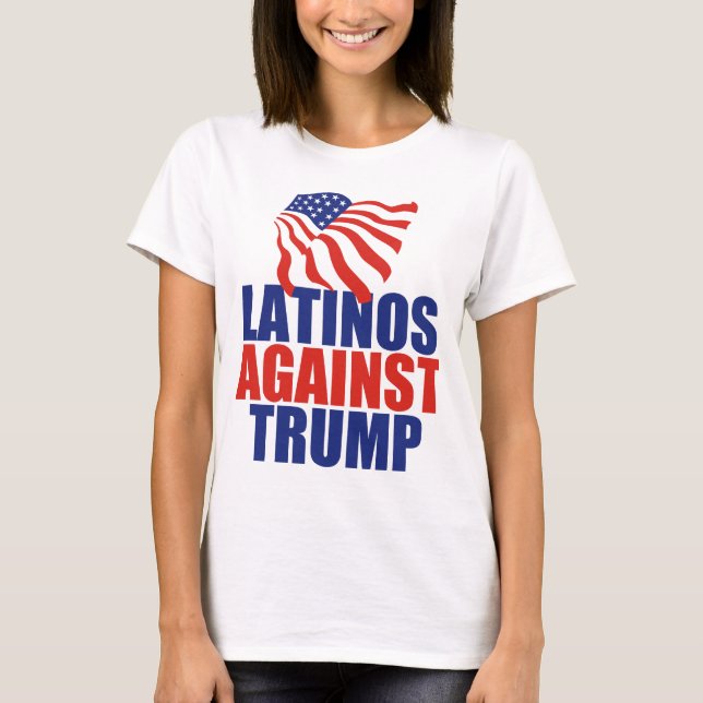 Latinos Against Trump T-Shirt (Front)