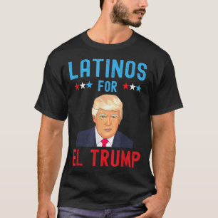 Latinos for El Trump - Proud Trump Supporter Elect T-Shirt