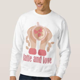 Latte and love cup, hands and coffee quote sweatshirt