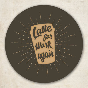 Latte For Work Again   Funny Coffee Lover Classic Round Sticker