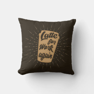 Latte For Work Again Funny Coffee Lover's Cushion