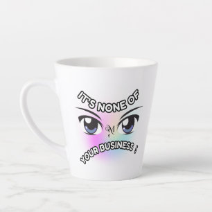 Latte Mug 12oz : None of Yours