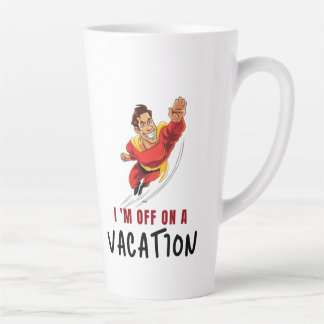 LATTE MUG- I AM OFF ON A VACATION LATTE MUG