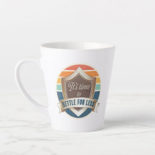 Latte Mug- It's time to settle for less Latte Mug