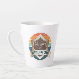 Latte Mug- It's time to settle for less Latte Mug