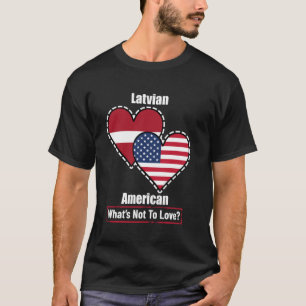 Latvian American Heart Flags What's Not to Love T-Shirt