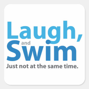Laugh and Swim ... but not at the same time Square Sticker