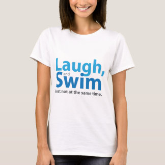 Laugh and Swim ... but not at the same time T-Shirt