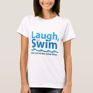 Laugh and Swim ... Just Not At The Same Time T-Shirt
