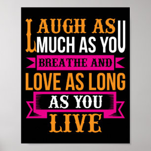 Laugh as much as you breathe and love as long as poster