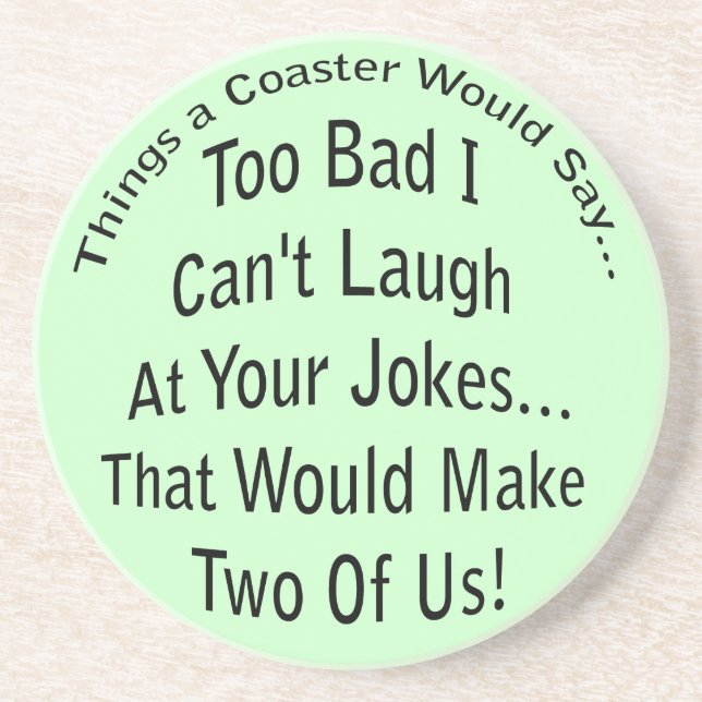 Laugh At Your Jokes Coaster (Front)