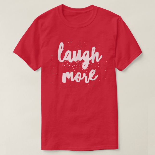 Laugh More  T-Shirt (Design Front)