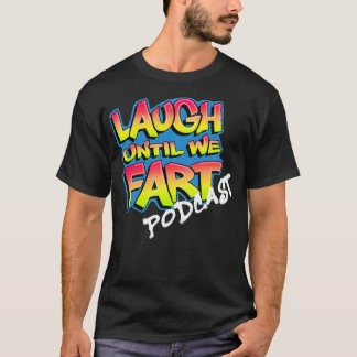 Laugh Until We Fart Podcast  T-Shirt