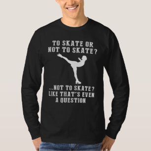 Laugh-Worthy Ice-Skating Dilemma: To Skate or Not T-Shirt