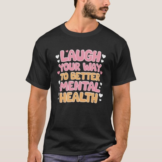 Laugh Your Way to Better Mental Health T-Shirt (Front)