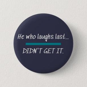 Laughs Last Didn't Get it Funny Novelty Humor 6 Cm Round Badge