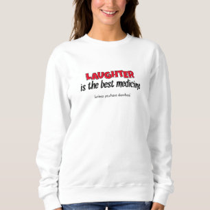 Laughter Is The Best Medicine Funny Quote Sweatshirt