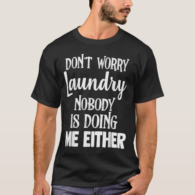 Laundry Funny Don't Worry Laundry Nobody Is Doing  T-Shirt (Front)