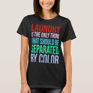 Laundry Is The Only Thing That Should Be Separated T-Shirt