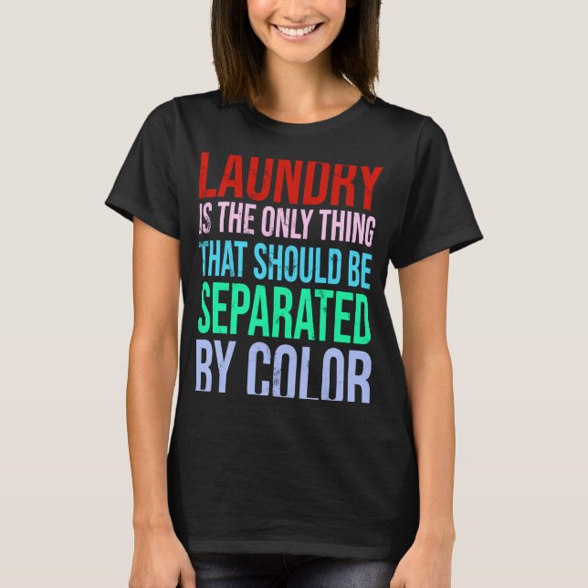 Laundry Is The Only Thing That Should Be Separated T-Shirt (Front)