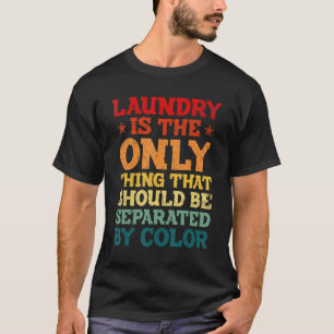 Laundry Is The Only Thing That Should Be Separated T-Shirt