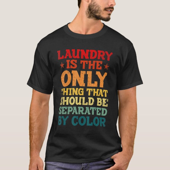 Laundry Is The Only Thing That Should Be Separated T-Shirt (Front)