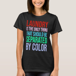 Laundry Is The Only Thing That Should Be Separated T-Shirt