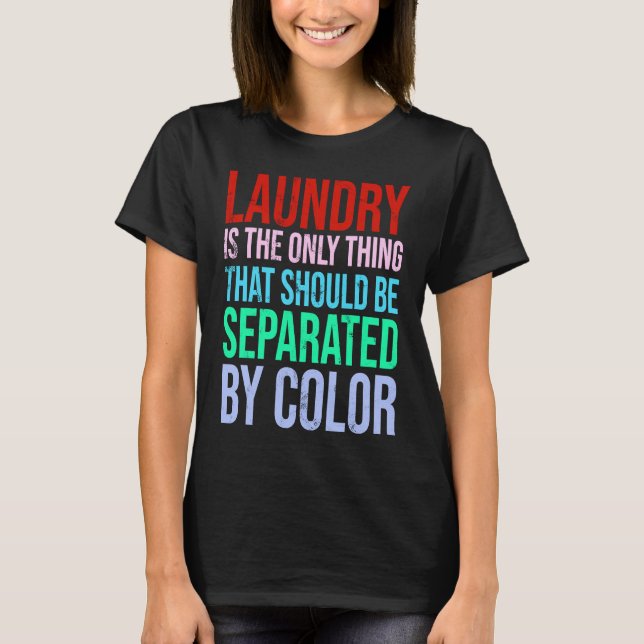 Laundry Is The Only Thing That Should Be Separated T-Shirt (Front)