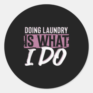 Laundry Is What I Do Funny Cleaning Life Quote  Classic Round Sticker