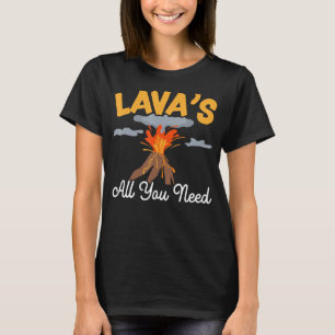 Lava's All You Need Earth Science Geology Volcano T-Shirt