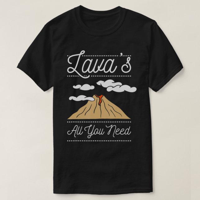 Lava's all you need, Geology  T-Shirt (Design Front)