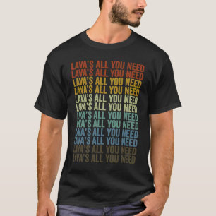 Lava's All You Need Volcanoes Volcano  Geology Lav T-Shirt