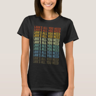 Lava's All You Need Volcanoes Volcano Geology Lav T-Shirt