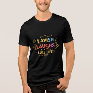 Lavish Laughs Luxe Life – Stylish T-Shirt Tri-Blend Shirt
