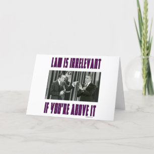 Law Is Irrelevant - If You're Above It Card