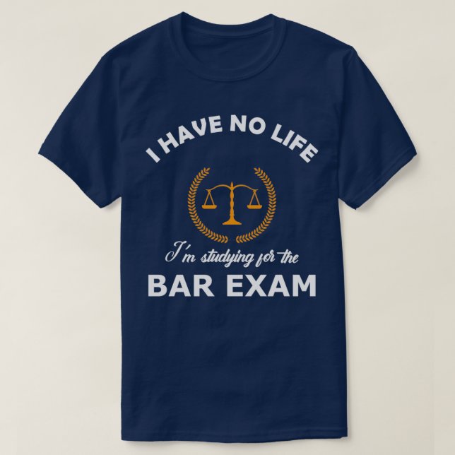 Law Student I have no life Im studying for the bar T-Shirt (Design Front)