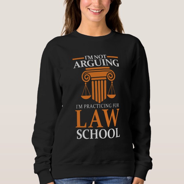 Law Student I'm Not Arguing I'm Practicing For Law Sweatshirt (Front)