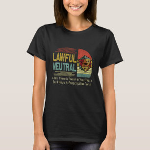 Lawful Neutral Yes There Is Poison In Your Tea But T-Shirt