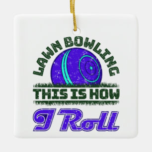 Lawn Bowling This is How I Roll  Ceramic Ornament