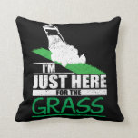 Lawn Care Funny Lawn Mower Grass Mowing Cushion<br><div class="desc">I'm just here for the grass. Funny lawn mower tshirts for lawn mowers. Funny Father's Day shirt for the dad who always cuts the lawn. Funny grass cutting Gift.</div>