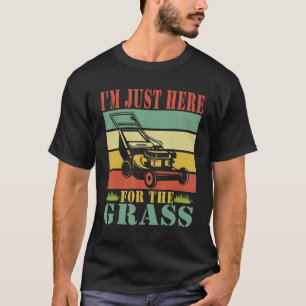 Lawn Care  Lawn Mowing I'm Just Here For the Grass T-Shirt