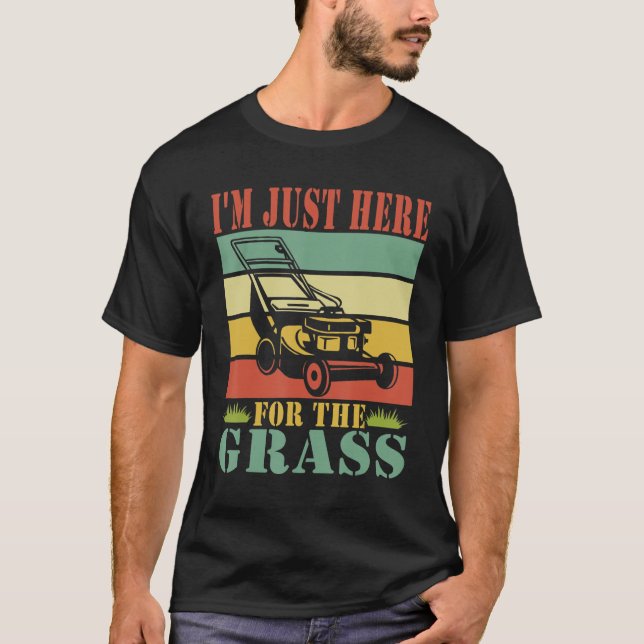 Lawn Care  Lawn Mowing I'm Just Here For the Grass T-Shirt (Front)