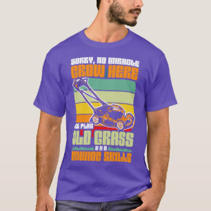 Lawn e Sorry No Miracle Grow Here Just Plain Old G T-Shirt