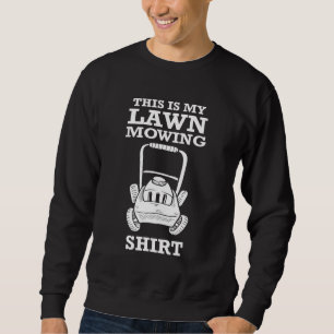Lawn Mower Lawn Mowing This Is My Lawn Mowing Gard Sweatshirt