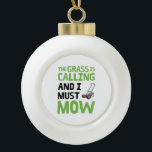 Lawn Mower - The Grass Is Calling and I Must Mow  Ceramic Ball Christmas Ornament<br><div class="desc">Funny lawn mower design that reads: The Grass Is Calling and I Must Mow.</div>