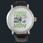 Lawn Mower - The Grass Is Calling and I Must Mow  Watch<br><div class="desc">Funny lawn mower design that reads: The Grass Is Calling and I Must Mow.</div>