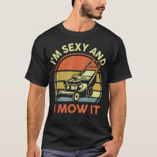 Lawn Mowing I'M Sexy And I Mow It Funny Mower Dad T-Shirt
