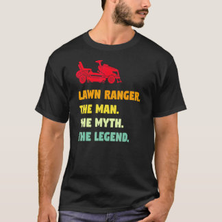 Lawn Ranger The Man The Myth Lawn Ranger T-Shirt