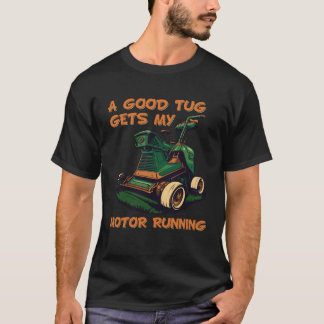 Lawnmower Landscaper A Good Tug Gets My Motor Runn T-Shirt