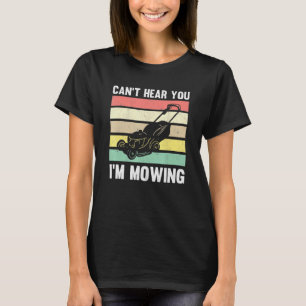 Lawnmower Mower Gardening Cant Hear You Im Lawn Mo T-Shirt